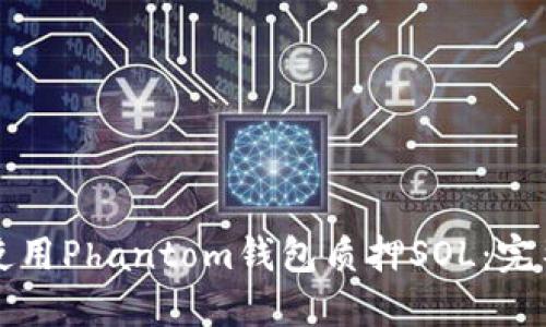 如何使用Phantom钱包质押SOL:完整指南