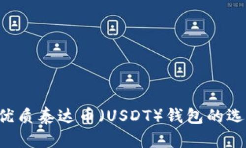 全面解析8个优质泰达币(USDT)钱包的选型与使用指南