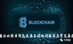 如何解决比特币钱包无法关闭的问题及