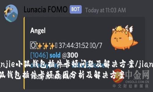 jianjie小狐钱包插件卡顿问题及解决方案/jianjie
小狐钱包插件卡顿原因分析及解决方案