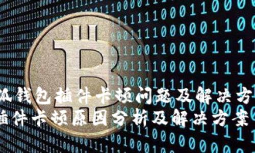 jianjie小狐钱包插件卡顿问题及解决方案/jianjie
小狐钱包插件卡顿原因分析及解决方案