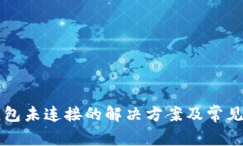 以太坊钱包未连接的解决方案及常见问题解析