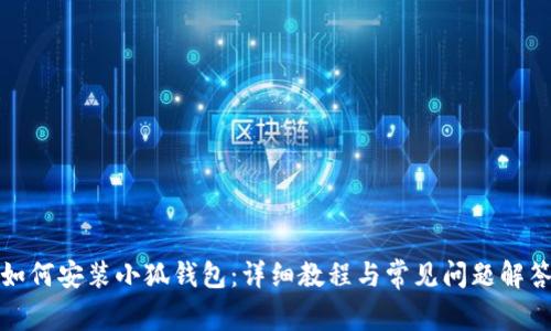 如何安装小狐钱包:详细教程与常见问题解答