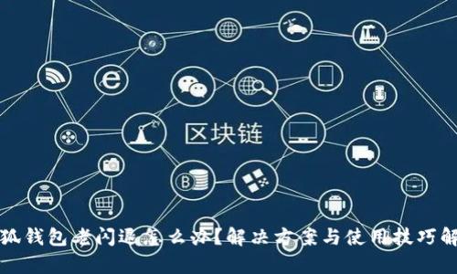 小狐钱包老闪退怎么办?解决方案与使用技巧解析