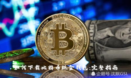 如何下载比特币现金钱包:完整指南