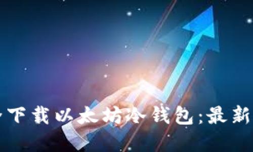 如何安全下载以太坊冷钱包:最新官方指南