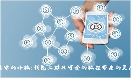 探索生活中的小狐:钱包上那只可爱的狐狸带来的灵感与意义