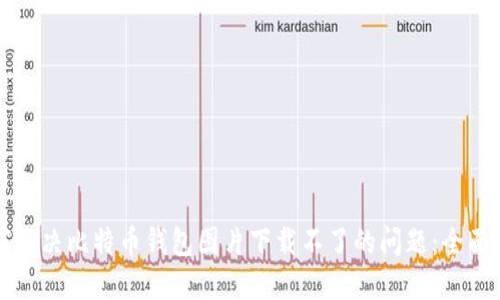 如何解决比特币钱包图片下载不了的问题:全面指南