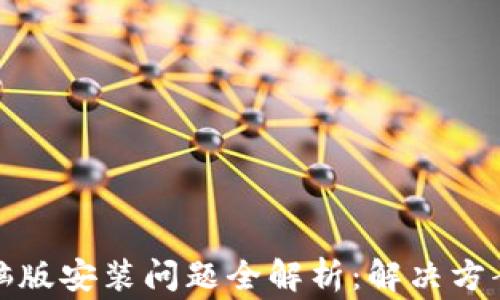 小狐钱包电脑版安装问题全解析:解决方案与常见疑问