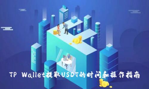 TP Wallet提取USDT的时间和操作指南