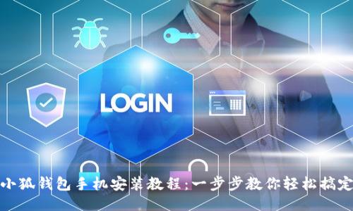 小狐钱包手机安装教程:一步步教你轻松搞定