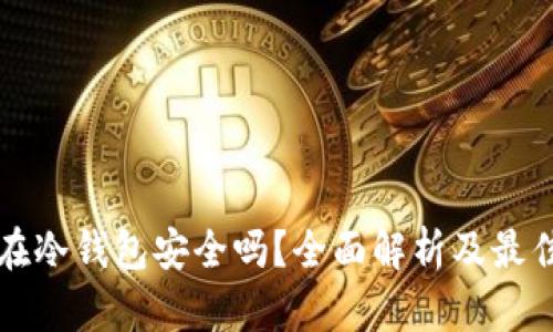 比特币放在冷钱包安全吗?全面解析及最佳实践指南