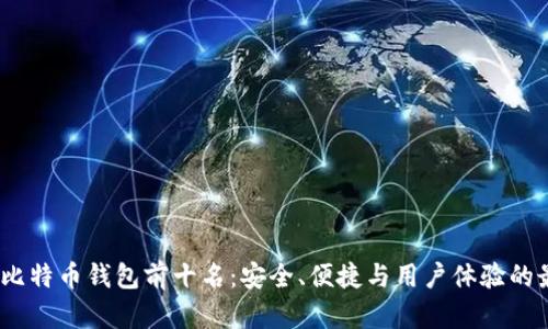 2023年比特币钱包前十名:安全、便捷与用户体验的最佳选择
