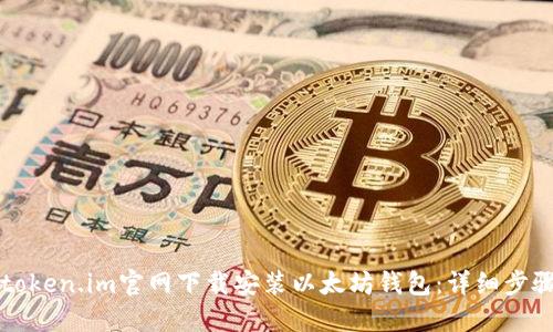 如何从token.im官网下载安装以太坊钱包:详细步骤与指南