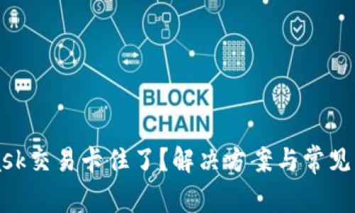MetaMask交易卡住了?解决方案与常见问题详解