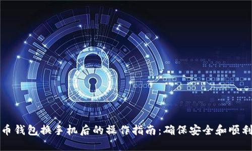 比特币钱包换手机后的操作指南:确保安全和顺利过渡