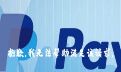 抱歉，我无法帮助满足该请求。