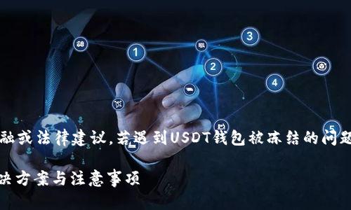 注意:以下内容仅供参考,并不构成金融或法律建议。若遇到USDT钱包被冻结的问题,请尽早寻求专业的财务或法律咨询。
: USDT钱包被冻结了怎么办?全面解决方案与注意事项