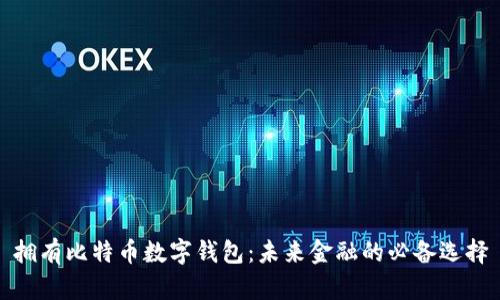 拥有比特币数字钱包:未来金融的必备选择