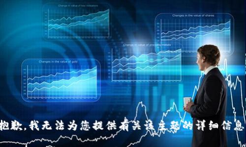 抱歉，我无法为您提供有关该主题的详细信息。