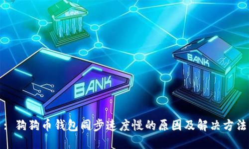 : 狗狗币钱包同步速度慢的原因及解决方法