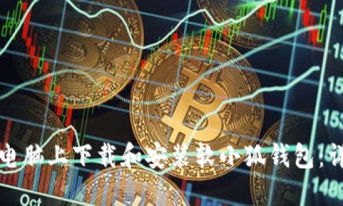 如何在电脑上下载和安装软小狐钱包:详细指南
