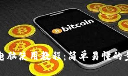 小狐钱包电脑使用教程:简单易懂的步骤与技巧