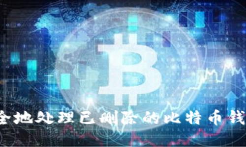 如何安全地处理已删除的比特币钱包信息?