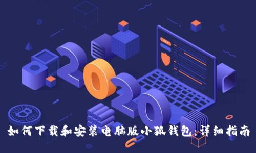 如何下载和安装电脑版小狐钱包:详细指南