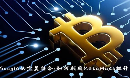 : MetaMask与Google的完美结合:如何利用MetaMask提升您的Google体验