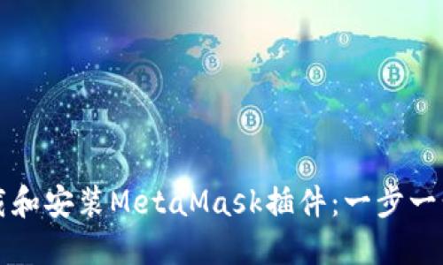 如何下载和安装MetaMask插件:一步一步的指南