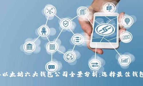 2023年以太坊六大钱包公司全景分析:选择最佳钱包的指南