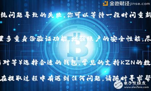   如何将KZN提取到小狐钱包？详细步骤指南与常见问题解答 / 
 guanjianci KZN, 小狐钱包, 提取教程, 数字资产 /guanjianci 

在当今数字资产交易日益增多的情况下，如何安全高效地管理和提取自己的数字货币成为了每个投资者需要面对的问题。KZN作为一种新兴的数字货币，其在市场上的流通和应用逐渐增多。如果你持有KZN并且想要将其提取到小狐钱包中，这篇文章将为你详细阐述整个过程以及在此过程中可能需要注意的事项。

一、KZN是什么？
KZN是一种基于区块链技术的数字货币，具有去中心化、匿名性和安全性等特点。随着区块链技术的发展，越来越多的投资者和用户开始关注并使用KZN这样的新兴数字货币。KZN的应用场景逐渐丰富，包括但不限于网上支付、投资以及作为交易媒介等。

二、小狐钱包简介
小狐钱包是一款专注于数字资产管理的数字钱包，用户可以通过小狐钱包存储、发送和接收各种主流的数字货币。小狐钱包因其用户友好的界面和高安全性而受到用户的喜爱，它不仅支持多种货币的存储，还提供了实时行情查询、资产增值等功能。

三、KZN提取到小狐钱包的准备工作
在开始提取KZN之前，你需要确保以下几点：
ul
    li确保你的KZN已经存储在支持KZN的交易平台或钱包中。/li
    li下载并安装小狐钱包，完成注册并设置好安全密码。/li
    li充值KZN到你的交易所账户，确保账户中有足够的KZN可以提取。/li
/ul

四、提取KZN到小狐钱包的步骤
下面是将KZN提取到小狐钱包的具体步骤：
ol
    listrong登录交易所账户：/strong首先，你需要去到你存储KZN的交易所网站，使用你的账户信息进行登录。/li
    listrong找到提现或提取选项：/strong在账户管理界面，找到“提现”或“提取”的选项，点击进入相应页面。/li
    listrong填写提取信息：/strong在提现页面中，输入你希望提取的KZN数量和小狐钱包的地址。注意，务必核对小狐钱包地址是否正确。/li
    listrong确认交易：/strong确认提取信息无误后，提交提现请求。此时，交易所可能会要求你进行二次验证，确保安全性。/li
    listrong检查小狐钱包余额：/strong提现请求被处理后，返回小狐钱包，查看余额是否已更新，确认KZN是否成功提取到你的小狐钱包中。/li
/ol

五、提取过程中需要注意的事项
在提取KZN到小狐钱包的过程中，有几个重要事项需要特别注意：
ul
    li确保小狐钱包地址的正确性，任何错误都可能导致资产的永久丢失。/li
    li了解交易所的手续费政策，选择合适的提现额度，避免高额手续费影响资金流动。/li
    li尽量选择交易高峰期以外的时间操作，这样可以减少拥堵，提高提取效率。/li
    li关注KZN的网络交易确认时间，确保你的提取是安全和成功的。/li
/ul

六、可能相关的问题及解答
以下是与你提取KZN到小狐钱包相关的一些常见问题，我们将逐一解答：

问题1：如何查看小狐钱包地址？
要查看小狐钱包的地址，打开小狐钱包应用后，进入“我的资产”或“钱包”页面。通常在这个页面中，会有一个“接收”或“收款”按钮，点击后就可以看到你的钱包地址。请注意复制地址时，确保没有多余空格或字符，以免影响提取的成功率。如果是初次使用小狐钱包，建议你先进行小额转账测试，以确保一切顺利。

问题2：提取KZN需要多长时间？
KZN的提取时间受多个因素的影响，包括但不限于网络拥堵程度、交易所的处理速度等。一般来说，KZN的网络交易确认时间在几分钟到几十分钟不等。如果你的提取请求未能及时到账，建议先检查一下交易所的交易记录以及你的钱包状态。在确认没有问题后，可以联系交易所的客服获取更多信息。

问题3：如果提取失败，我该怎么办？
如果提取失败，首先需要确认你的操作是否符合交易所的规定。例如，是否提交了足够的手续费，钱包地址是否正确等等。如果是由于系统问题导致的失败，你可以等待一段时间重新尝试或者直接联系交易所的客服进行咨询。一般来说，交易所会在一定时间内处理失败的请求，并将相应的KZN返还到你的账户中。

问题4：小狐钱包安全吗？
小狐钱包以其用户友好的界面和高安全性而受到众多用户的信赖。小狐钱包采取多重加密技术，确保用户资产的安全。同时，用户可设置多重身份验证功能，增强账户的安全性能。尽管如此，用户在使用小狐钱包时仍需保持警惕，切忌随意分享个人信息或密码，以防资产被盗。

问题5：除了小狐钱包，还有哪些钱包支持KZN？
除了小狐钱包，还有许多其他数字钱包也支持KZN的存储与提取。在选择钱包时，用户需根据自己的需求（如安全性、便利性、支持的交易对等）选择合适的钱包。常见的支持KZN的数字钱包包括TokenPocket、imToken等。在选择钱包时，不仅要关注其功能，还要了解其社区口碑和实用性。

总结来说，将KZN提取到小狐钱包的过程虽然看起来复杂，但只要按照步骤操作，并注意相关事项，整个过程其实是非常顺利的。如果你在提取过程中有遇到任何问题，请随时寻求帮助。希望这篇文章能够帮助你更好地管理你的KZN资产！