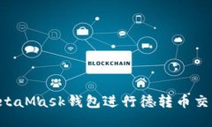 如何使用MetaMask钱包进行德转币交易：