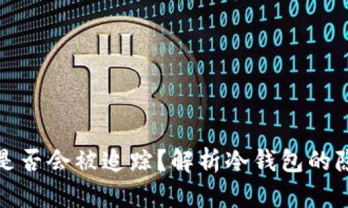 比特币冷钱包是否会被追踪？解析冷钱包的隐私性与安全性