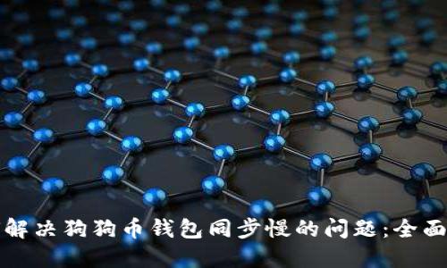 如何解决狗狗币钱包同步慢的问题：全面指南