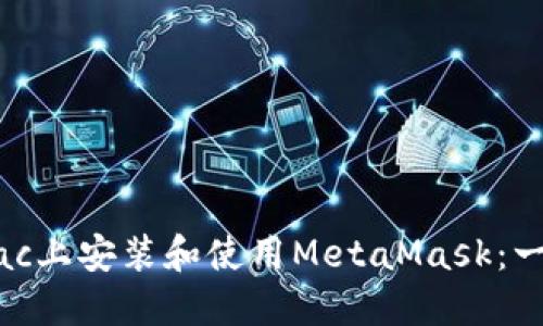 如何在Mac上安装和使用MetaMask：一站式指南