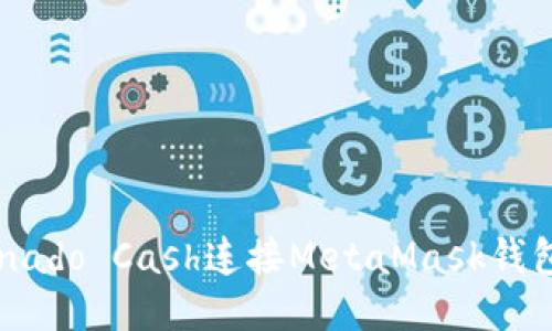 如何通过Tornado Cash连接MetaMask钱包：一步步指南