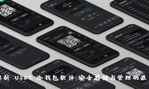 全面解析 USDT 冷钱包软件：安全存储与管理的最佳选择
