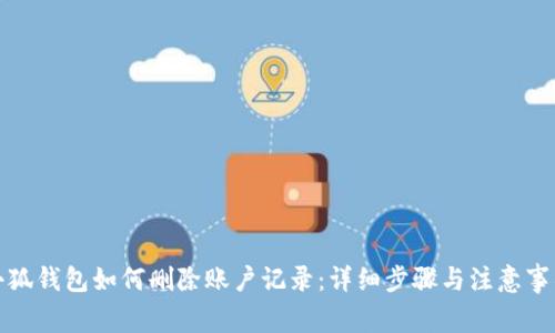小狐钱包如何删除账户记录：详细步骤与注意事项