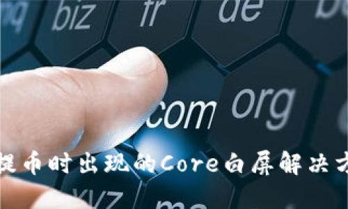 小狐钱包提币时出现的Core白屏解决方案与策略