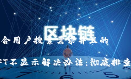思考一个符合用户搜索需求并且的

小狐钱包NFT不显示解决办法：彻底排查与修复技巧