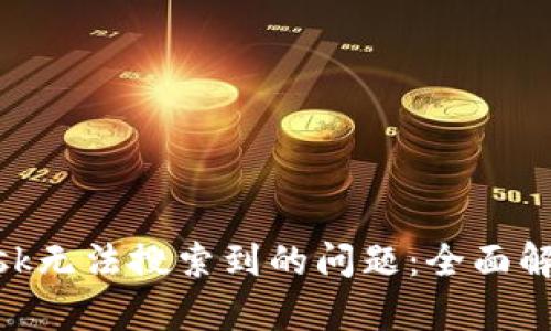 解决MetaMask无法搜索到的问题:全面解析与解决方案