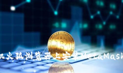 如何在手机火狐浏览器上安装MetaMask:完整指南