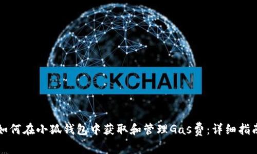 如何在小狐钱包中获取和管理Gas费:详细指南