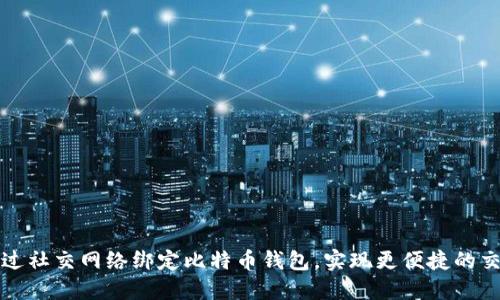 如何通过社交网络绑定比特币钱包，实现更便捷的交易方式