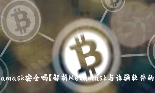 Metamask安全吗?解析Metamask与诈骗软件的真相