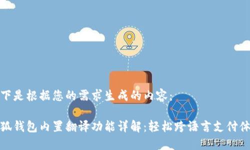以下是根据您的需求生成的内容:
小狐钱包内置翻译功能详解:轻松跨语言支付体验