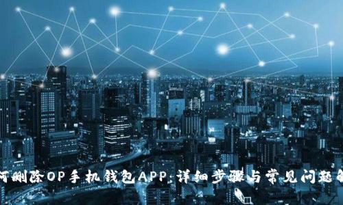 如何删除OP手机钱包APP：详细步骤与常见问题解答