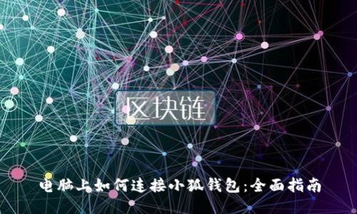 电脑上如何连接小狐钱包：全面指南
